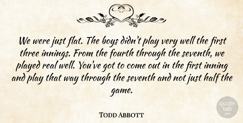 Todd Abbott Quote About Boys, Fourth, Half, Played, Seventh: We Were Just Flat The...