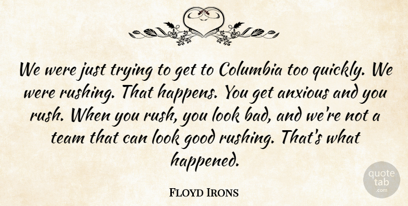 Floyd Irons Quote About Anxious, Columbia, Good, Team, Trying: We Were Just Trying To...