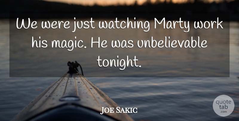 Joe Sakic Quote About Magic, Marty, Watching, Work: We Were Just Watching Marty...