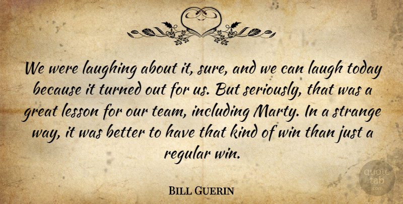 Bill Guerin Quote About Great, Including, Laugh, Laughing, Lesson: We Were Laughing About It...