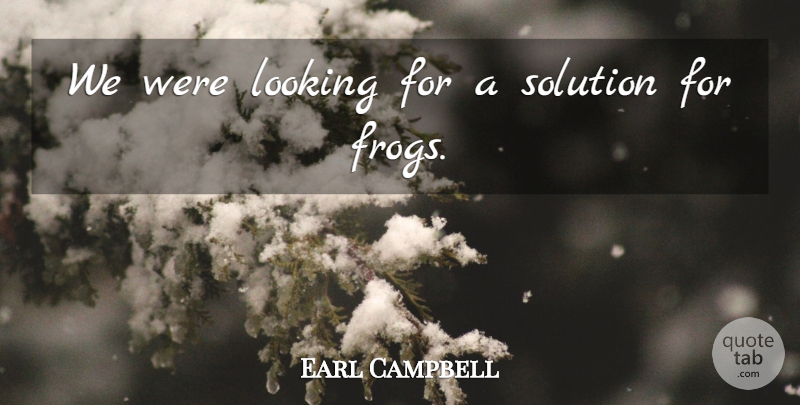 Earl Campbell Quote About Looking, Solution: We Were Looking For A...