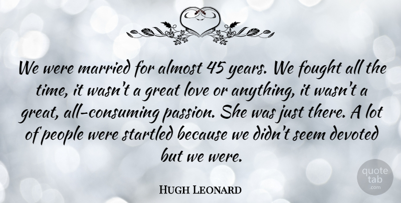 Hugh Leonard Quote About Almost, Devoted, Fought, Great, Irish Dramatist: We Were Married For Almost...