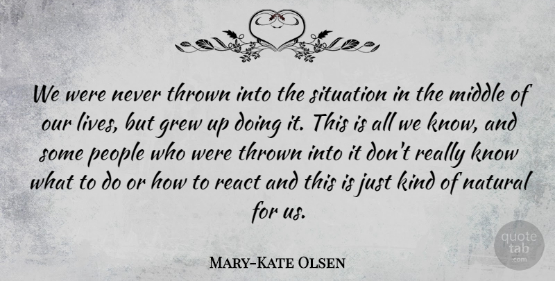 Mary-Kate Olsen Quote About Grew, Natural, People, Thrown: We Were Never Thrown Into...