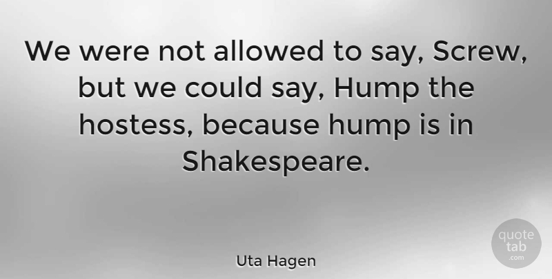 Uta Hagen Quote About Host, Screws, Hostesses: We Were Not Allowed To...