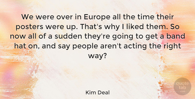 Kim Deal Quote About Acting, American Musician, Band, Europe, Hat: We Were Over In Europe...