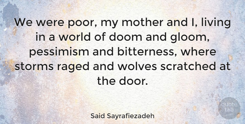 Said Sayrafiezadeh Quote About Doom, Pessimism, Scratched, Storms, Wolves: We Were Poor My Mother...