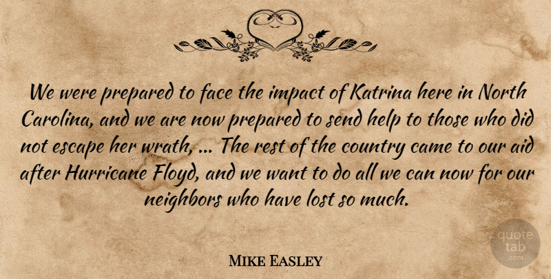 Mike Easley Quote About Aid, Came, Country, Escape, Face: We Were Prepared To Face...