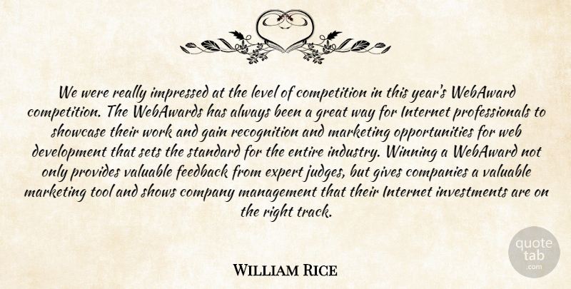 William Rice Quote About Companies, Company, Competition, Entire, Expert: We Were Really Impressed At...