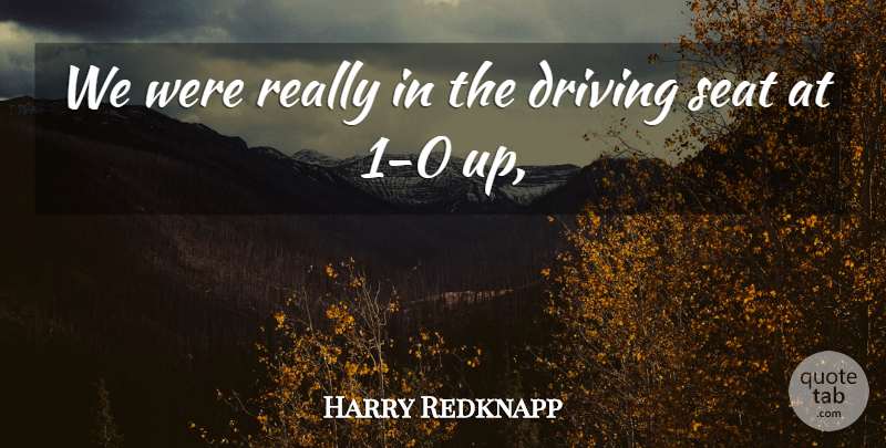 Harry Redknapp Quote About Driving, Seat: We Were Really In The...