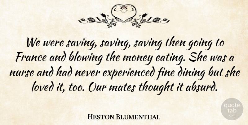 Heston Blumenthal Quote About Blowing, Dining, Fine, France, Mates: We Were Saving Saving Saving...