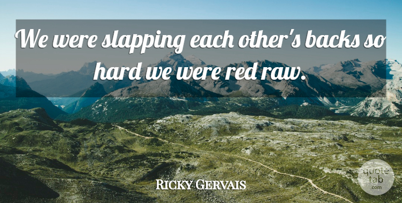 Ricky Gervais Quote About Backs, Hard, Red, Slapping: We Were Slapping Each Others...