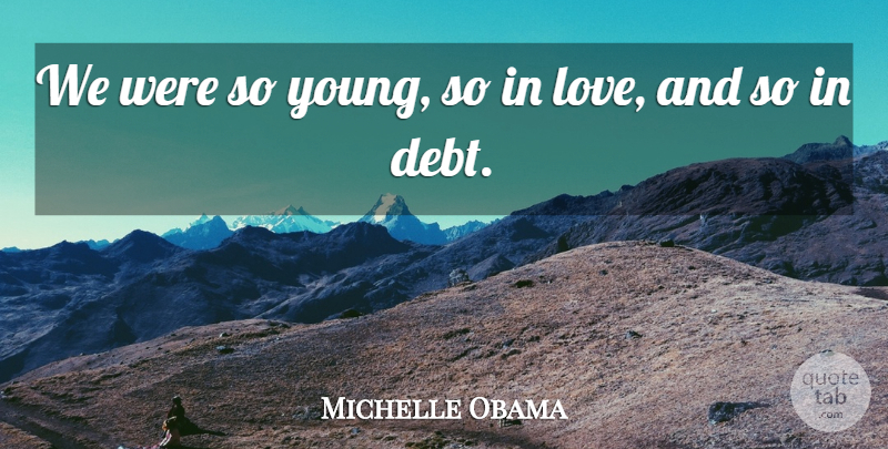 Michelle Obama Quote About Badass, Debt, Young: We Were So Young So...