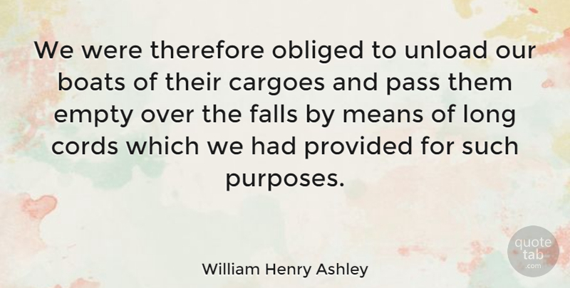 William Henry Ashley Quote About American Businessman, Cords, Falls, Means, Obliged: We Were Therefore Obliged To...