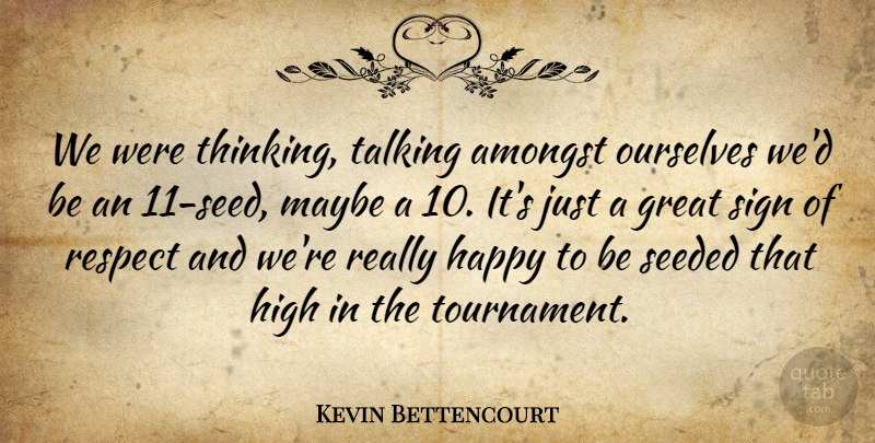 Kevin Bettencourt Quote About Amongst, Great, Happy, High, Maybe: We Were Thinking Talking Amongst...