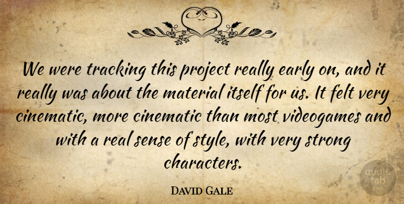 David Gale Quote About Cinematic, Early, Felt, Itself, Material: We Were Tracking This Project...