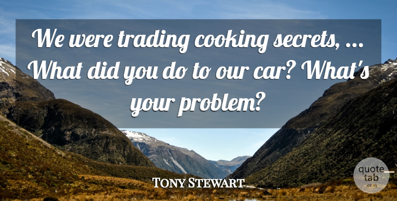 Tony Stewart Quote About Cooking, Trading: We Were Trading Cooking Secrets...