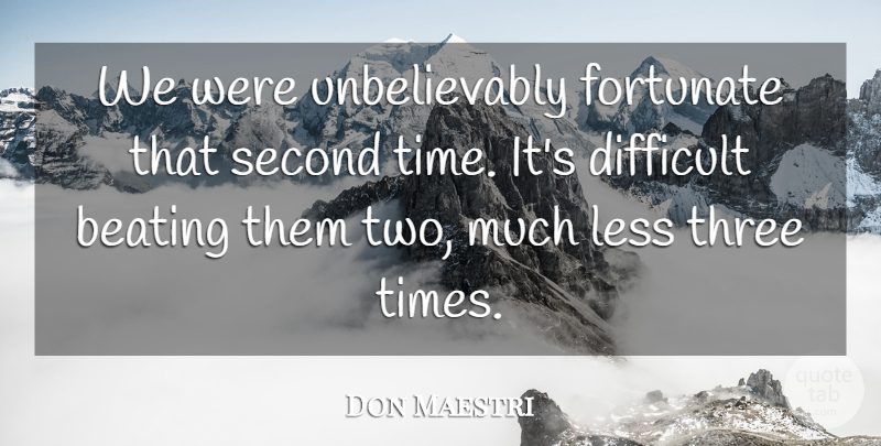 Don Maestri Quote About Beating, Difficult, Fortunate, Less, Second: We Were Unbelievably Fortunate That...