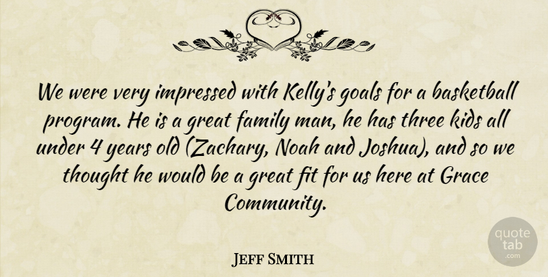 Jeff Smith Quote About Basketball, Family, Fit, Goals, Grace: We Were Very Impressed With...