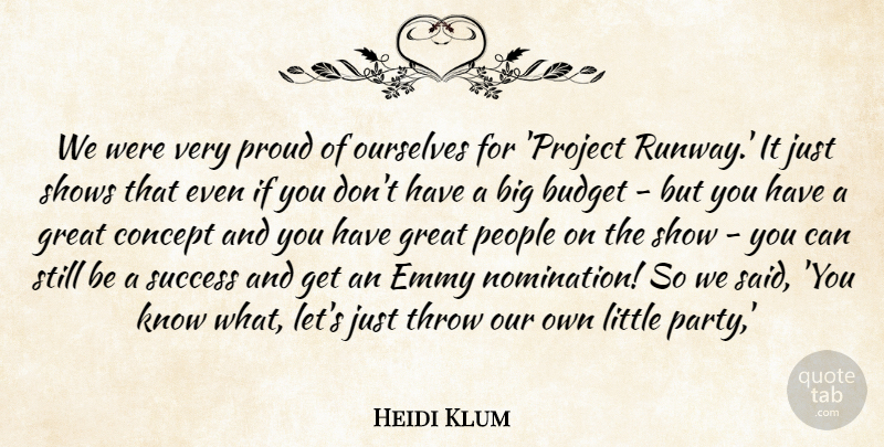 Heidi Klum Quote About Budget, Concept, Emmy, Great, Ourselves: We Were Very Proud Of...
