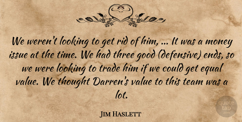 Jim Haslett Quote About Equal, Good, Issue, Looking, Money: We Werent Looking To Get...