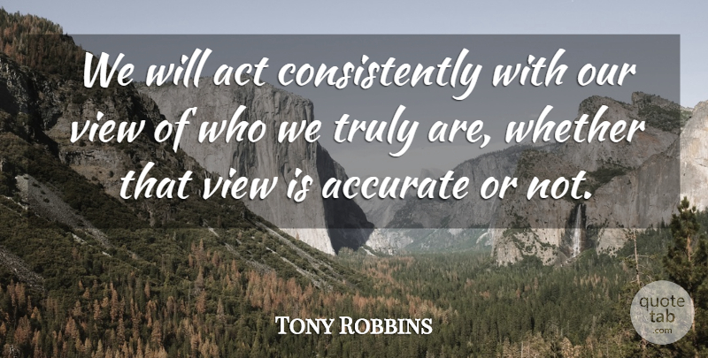 Tony Robbins Quote About Motivational, Spiritual, Powerful: We Will Act Consistently With...