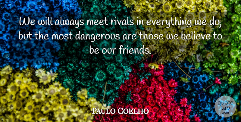 Paulo Coelho Quote About Believe, Rivals, Dangerous: We Will Always Meet Rivals...