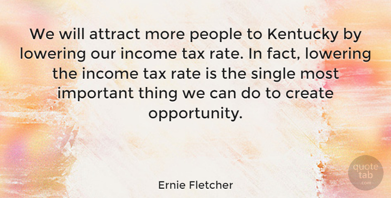 Ernie Fletcher Quote About Attract, Create, Income, Kentucky, Lowering: We Will Attract More People...