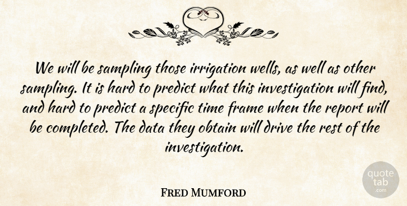 Fred Mumford Quote About Data, Drive, Frame, Hard, Obtain: We Will Be Sampling Those...