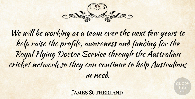James Sutherland Quote About Australian, Awareness, Continue, Cricket, Doctor: We Will Be Working As...