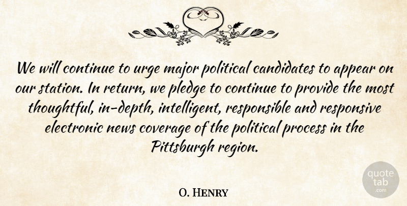 O. Henry Quote About Appear, Candidates, Continue, Coverage, Electronic: We Will Continue To Urge...