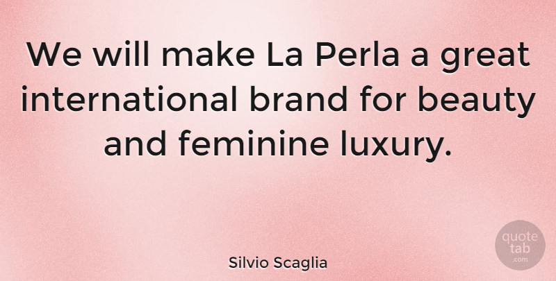 Silvio Scaglia Quote About Feminine Beauty, Luxury, Brands: We Will Make La Perla...