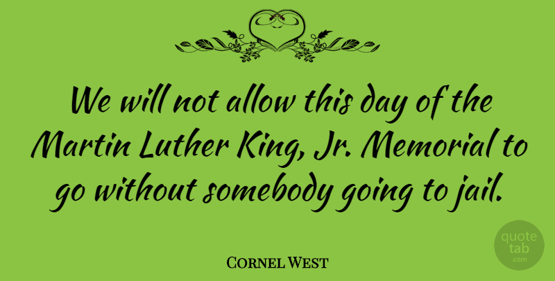 Cornel West Quote About Kings, Jail, Memorial: We Will Not Allow This...