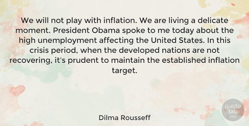 Dilma Rousseff Quote About Affecting, Crisis, Delicate, Developed, High: We Will Not Play With...