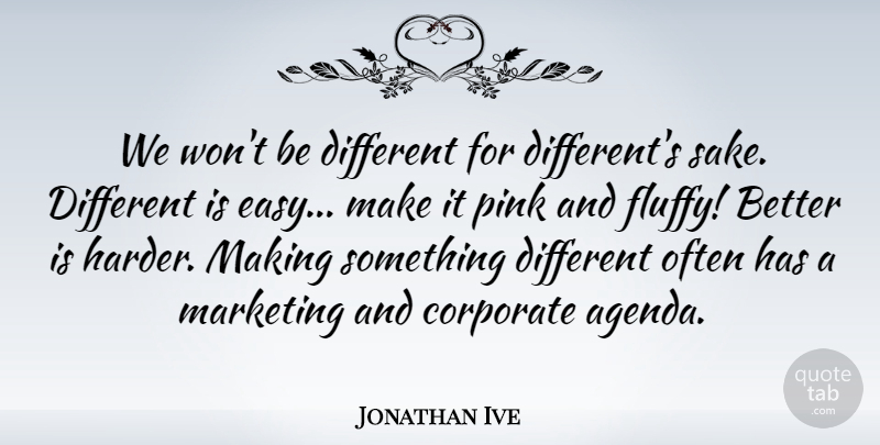Jonathan Ive Quote About Corporate: We Wont Be Different For...