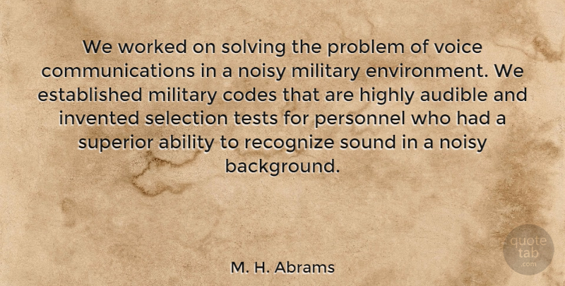 M. H. Abrams Quote About Military, Communication, Voice: We Worked On Solving The...
