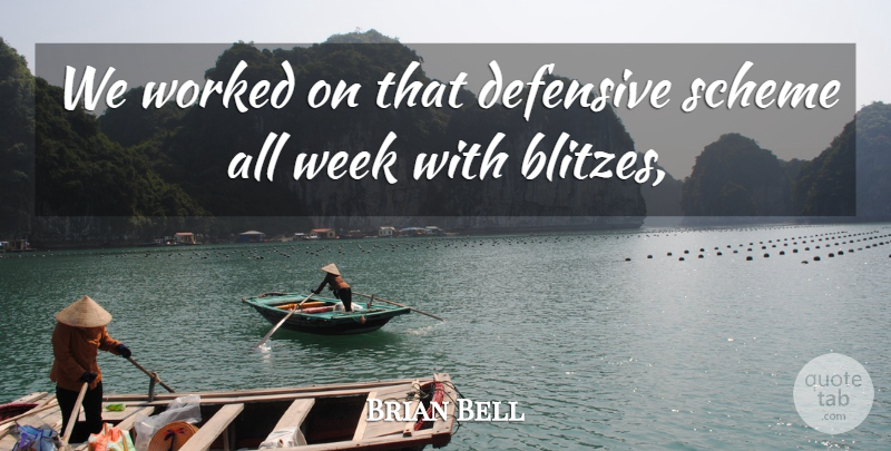 Brian Bell Quote About Defensive, Scheme, Week, Worked: We Worked On That Defensive...