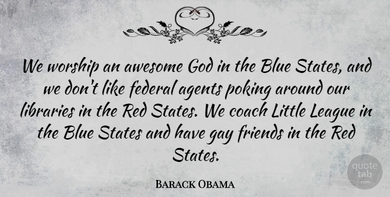 Barack Obama Quote About Agents, Awesome, Coach, Federal, God: We Worship An Awesome God...