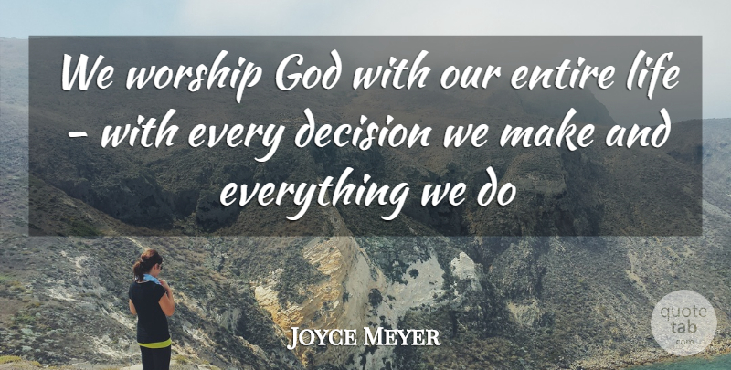 Joyce Meyer Quote About Decisions We Make, Decision, Worship: We Worship God With Our...