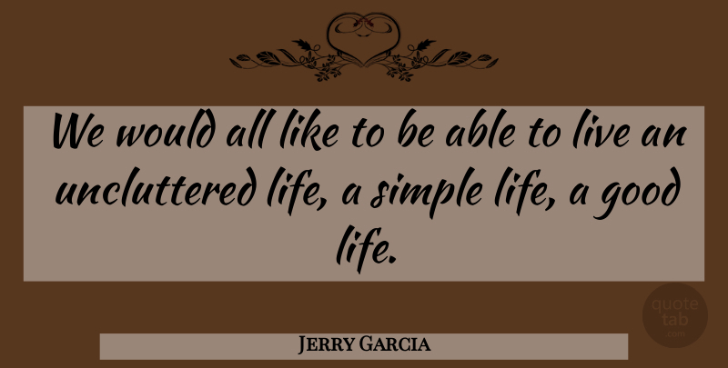 Jerry Garcia Quote About Good Life, Simple, Simple Life: We Would All Like To...