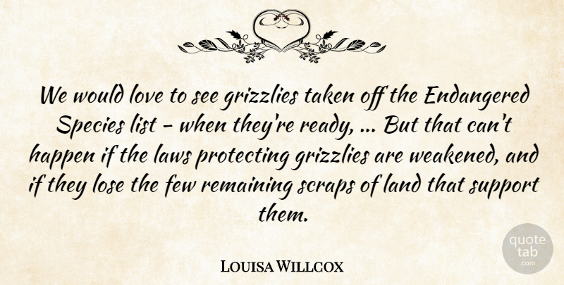 Louisa Willcox Quote About Endangered, Few, Happen, Land, Laws: We Would Love To See...