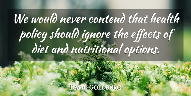 David Goldberg Quote About Contend, Diet, Effects, Health, Ignore: We Would Never Contend That...