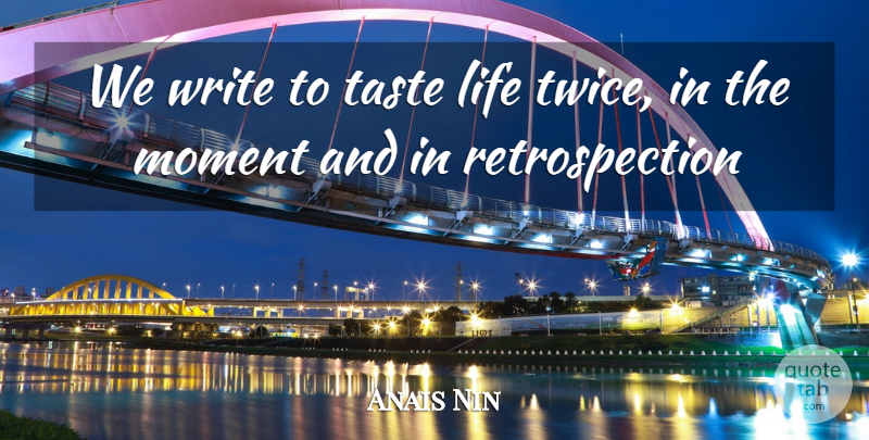 Anais Nin Quote About Life, Moment, Taste: We Write To Taste Life...