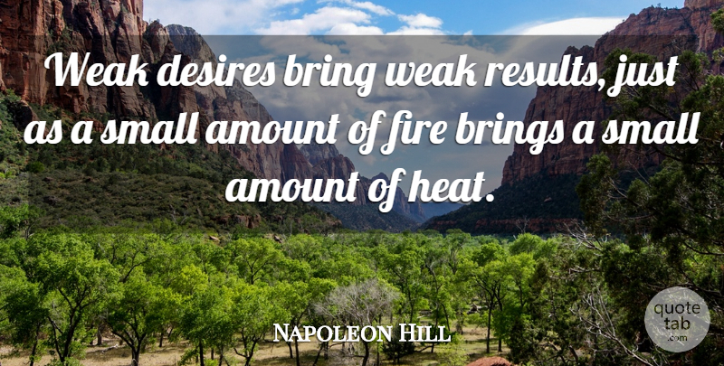 Napoleon Hill Quote About Fire, Achievement, Desire: Weak Desires Bring Weak Results...