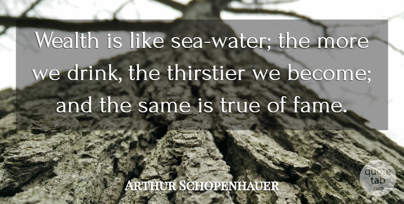 Arthur Schopenhauer Quote About Money, Philosophical, Sea: Wealth Is Like Sea Water...