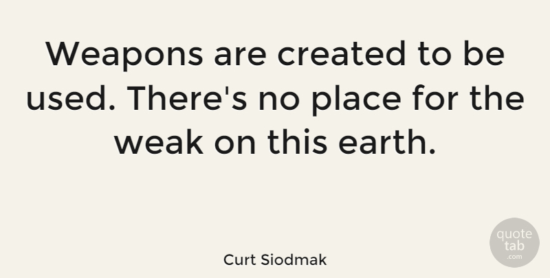 Curt Siodmak Quote About Earth, Weapons, Weak: Weapons Are Created To Be...