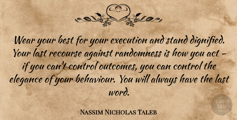 Nassim Nicholas Taleb Quote About Outcomes, Lasts, Execution: Wear Your Best For Your...