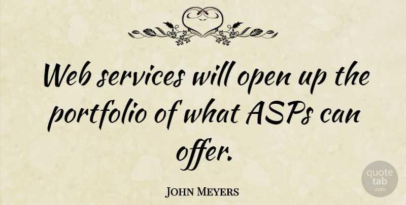 John Meyers Quote About Open, Portfolio, Services, Web: Web Services Will Open Up...