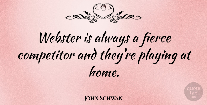 John Schwan Quote About Competitor, Fierce, Playing: Webster Is Always A Fierce...