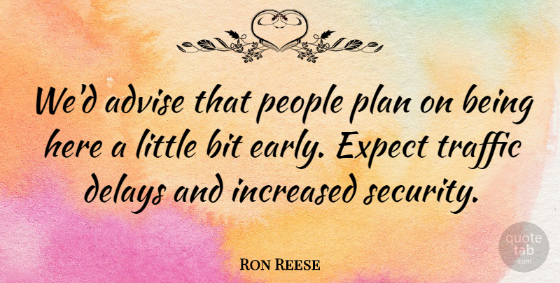 Ron Reese Quote About Advise, Bit, Delays, Expect, Increased: Wed Advise That People Plan...