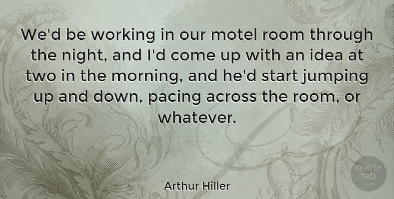 Arthur Hiller Quote About Across, Jumping, Pacing, Room: Wed Be Working In Our...